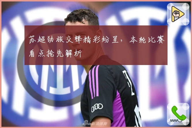 苏超劲旅交锋精彩纷呈,本轮比赛看点抢先解析