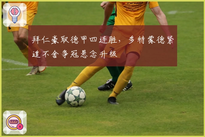 拜仁豪取德甲四连胜，多特蒙德紧追不舍争冠悬念升级