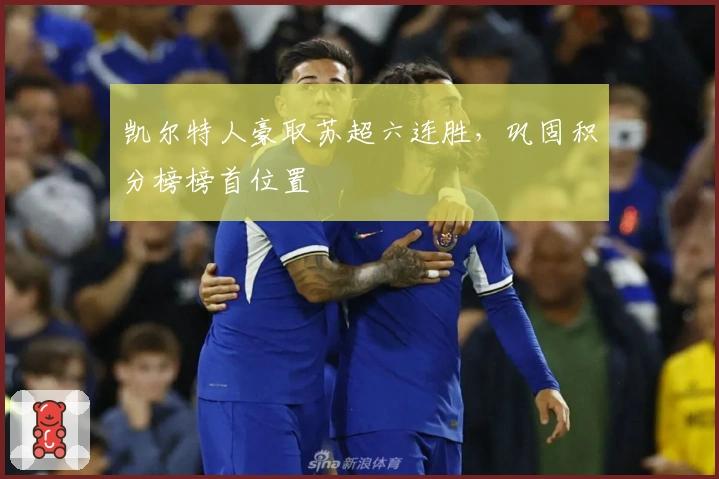 凯尔特人豪取苏超六连胜，巩固积分榜榜首位置